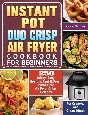 Instant Pot Duo Crisp Air Fryer Cookbook for Beginners - Cody Gaffney