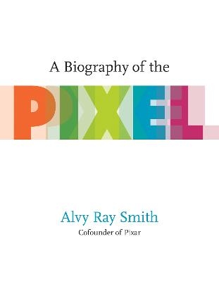 A Biography Of The Pixel - Alvy Ray Smith