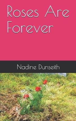 Roses Are Forever - Nadine Dunseith