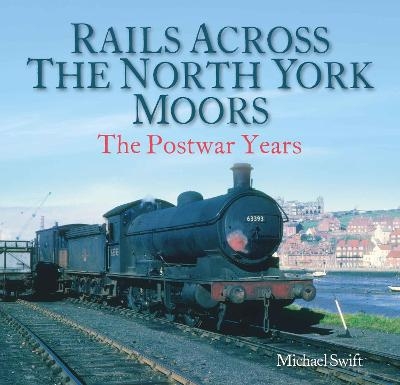 Rails Across the North York Moors - Michael Swift