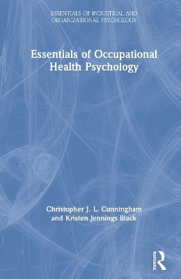 Essentials of Occupational Health Psychology - Christopher J. L. Cunningham, Kristen Jennings Black