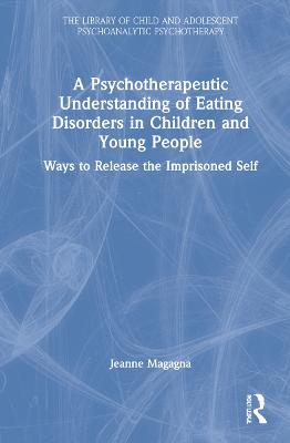 A Psychotherapeutic Understanding of Eating Disorders in Children and Young People - Jeanne Magagna