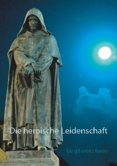 Die heroische Leidenschaft - Giordano Bruno