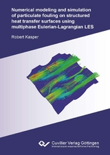 Numerical modeling and simulation of particulate fouling on structured heat transfer surfaces using multiphase Eulerian-Lagrangian LES - Robert Kasper