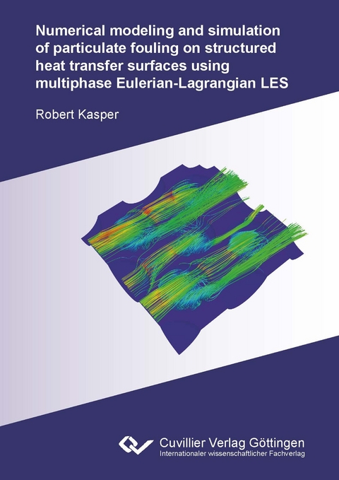 Numerical modeling and simulation of particulate fouling on structured heat transfer surfaces using multiphase Eulerian-Lagrangian LES - Robert Kasper