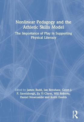 Nonlinear Pedagogy and the Athletic Skills Model - James Rudd, Ian Renshaw, Geert Savelsbergh, Jia Yi Chow, Will Roberts