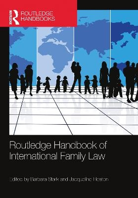 Routledge Handbook of International Family Law - Barbara Stark, Jacqueline Heaton