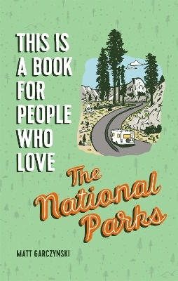 This Is a Book for People Who Love the National Parks - Matt Garczynski