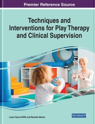 Techniques and Interventions for Play Therapy and Clinical Supervision - 