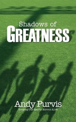 Shadows of Greatness - Andy Purvis