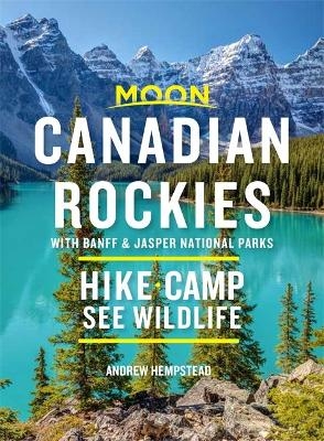 Moon Canadian Rockies: With Banff & Jasper National Parks (Tenth Edition) - Andrew Hempstead