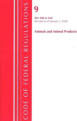 Code of Federal Regulations, Title 09 Animals and Animal Products 200-End, Revised as of January 1, 2020 -  Office of The Federal Register (U.S.)