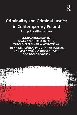 Criminality and Criminal Justice in Contemporary Poland - Konrad Buczkowski, Beata Czarnecka-Dzialuk, Witold Klaus, Anna Kossowska, Irena Rzeplińska