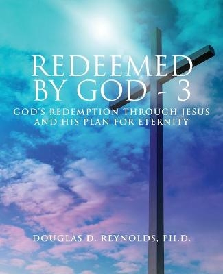 Redeemed by God - 3 - Douglas D Reynolds