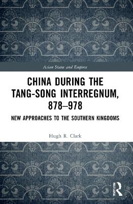 China during the Tang-Song Interregnum, 878–978 - Hugh Clark