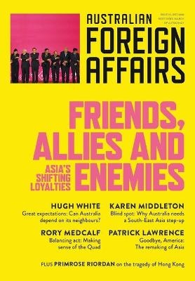 Friends, Allies and Enemies: Asia's Shifting Loyalties: Australian Foreign Affairs 10 - Jonathan Pearlman