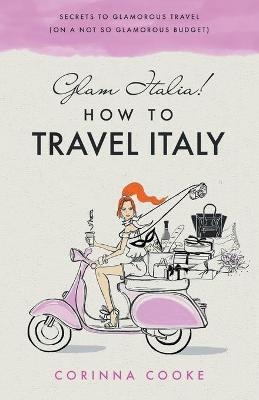 Glam Italia! How To Travel Italy - Corinna Cooke