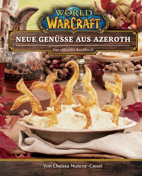 World of Warcraft: Neue Genüsse aus Azeroth - Das offizielle Kochbuch - Chelsea Monroe-Cassel