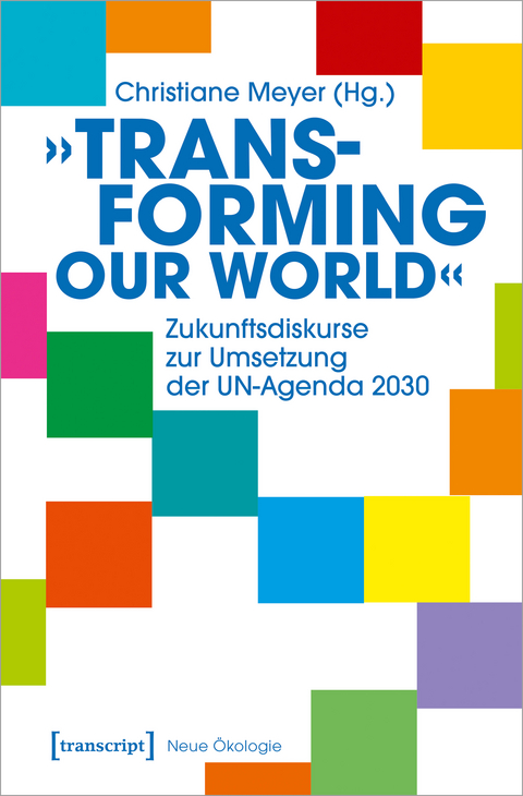 »Transforming our World« - Zukunftsdiskurse zur Umsetzung der UN-Agenda 2030 - 