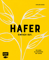 Hafer – Einfach gut. Die neue Alltagsküche mit Hafer - Caroline Nichols