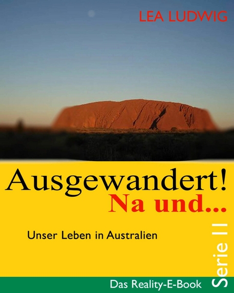 Ausgewandert! Na und … (Serie II) - Lea Ludwig