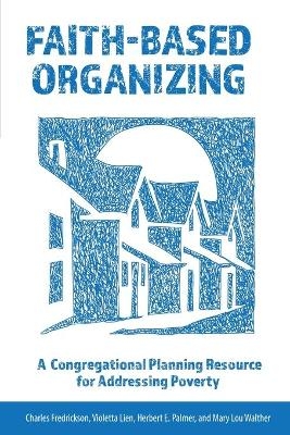 Faith-Based Organizing - Charles Fredrickson, Violetta Lien, Herbert E. Palmer, Mary Lou Walther