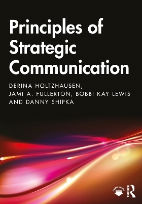 Principles of Strategic Communication - Derina Holtzhausen, Jami Fullerton, Bobbi Kay Lewis, Danny Shipka