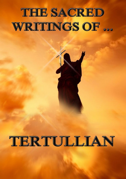 The Sacred Writings of Tertullian -  Tertullian