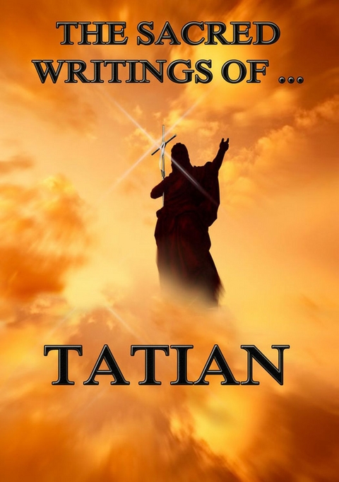 The Sacred Writings of Tatian -  Tatian