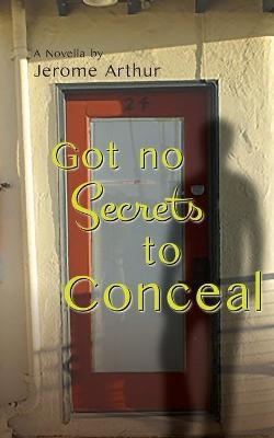 Got no Secrets to Conceal - Jerome Arthur