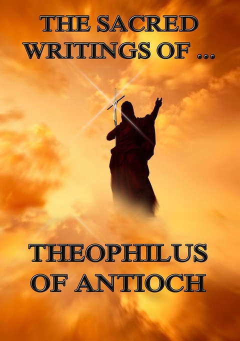 The Sacred Writings of Theophilus of Antioch - Theophilus of Antioch