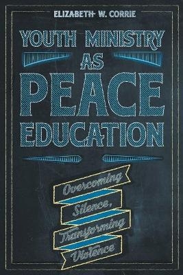 Youth Ministry as Peace Education - Elizabeth W. Corrie