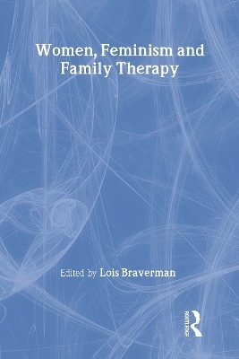 Women, Feminism and Family Therapy - Lois Braverman