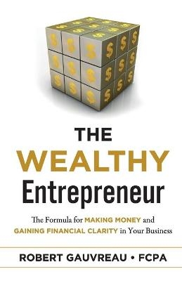 The Wealthy Entrepreneur - Robert Gauvreau FCPA