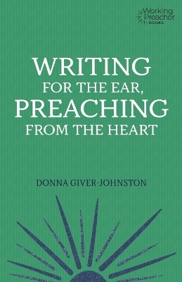 Writing for the Ear, Preaching from the Heart - Donna Giver-Johnston