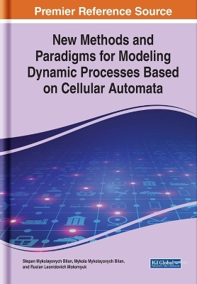 New Methods and Paradigms for Modeling Dynamic Processes Based on Cellular Automata - Stepan Mykolayovych Bilan, Mykola Mykolayovych Bilan, Ruslan Leonidovich Motornyuk