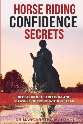 Horse Riding Confidence Secrets - Margaretha de Klerk, Aka Margaretha Montagu