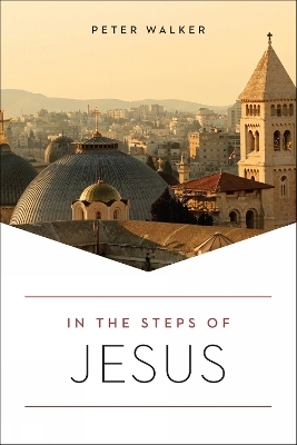 In the Steps of Jesus - Peter Walker