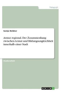 Armut regional. Der Zusammenhang zwischen Armut und Bildungsungleichheit innerhalb einer Stadt - Sontje Neldner