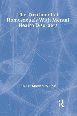 The Treatment of Homosexuals With Mental Health Disorders - Michael W Ross