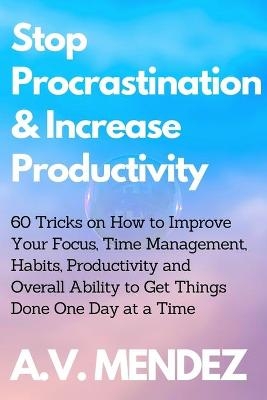 Stop Procrastination & Increase Productivity - A V Mendez