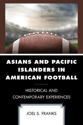 Asians and Pacific Islanders in American Football - Joel S. Franks