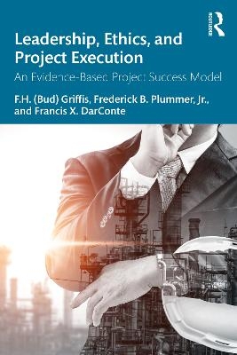 Leadership, Ethics, and Project Execution - F.H. (Bud) Griffis, Frederick B. Plummer, Francis X. DarConte