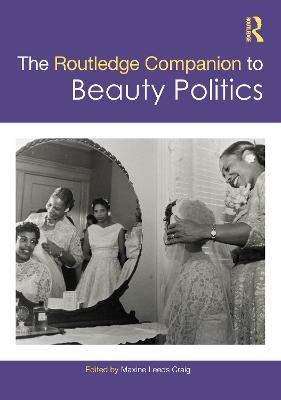 The Routledge Companion to Beauty Politics - 