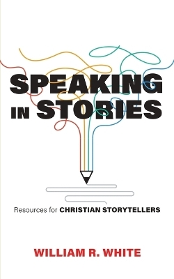 Speaking in Stories - William R. White