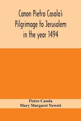 Canon Pietro Casola's Pilgrimage to Jerusalem in the year 1494 - Pietro Casola, Mary Margaret Newett