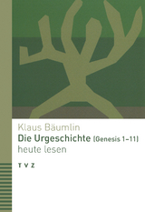 Die Urgeschichte (Genesis 1–11) heute lesen - Klaus Bäumlin