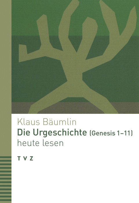 Die Urgeschichte (Genesis 1–11) heute lesen - Klaus Bäumlin