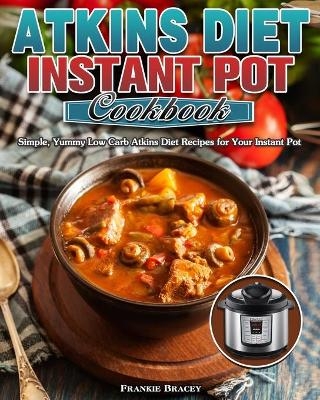 Atkins Diet Instant Pot Cookbook - Frankie Bracey