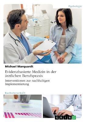 Evidenzbasierte Medizin in der Ã¤rztlichen Berufspraxis. Interventionen zur nachhaltigen Implementierung - Michael Marquardt